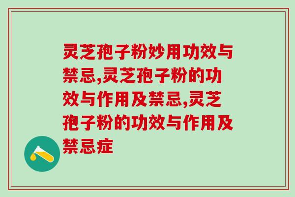 灵芝孢子粉妙用功效与禁忌有哪些？新手服用者不得不知