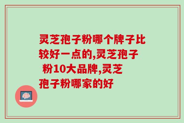 灵芝孢子粉哪个牌子比较好一点的？都说这个品牌性价比极高！