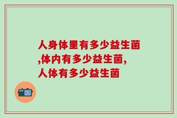 人身体里有多少益生菌？为什么要补充益生菌？
