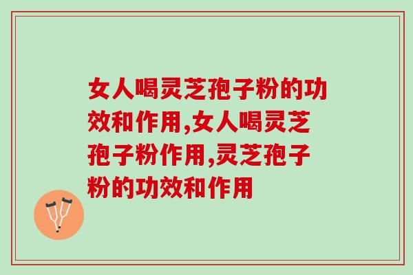 女人喝灵芝孢子粉的功效和作用？有延缓衰老作用吗