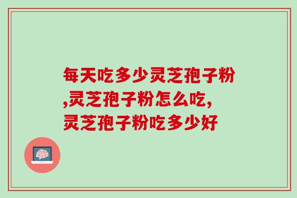 每天吃多少灵芝孢子粉？怎么吃滋补效果更好