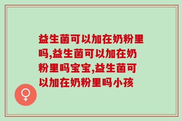 益生菌可以加在奶粉里吗，宝妈一定要知道的