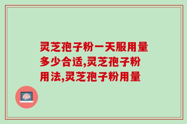 灵芝孢子粉一天服用量多少合适？这么吃最好