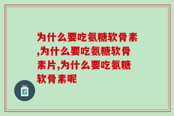 为什么要吃氨糖软骨素？对身体好处你都吃过吗？