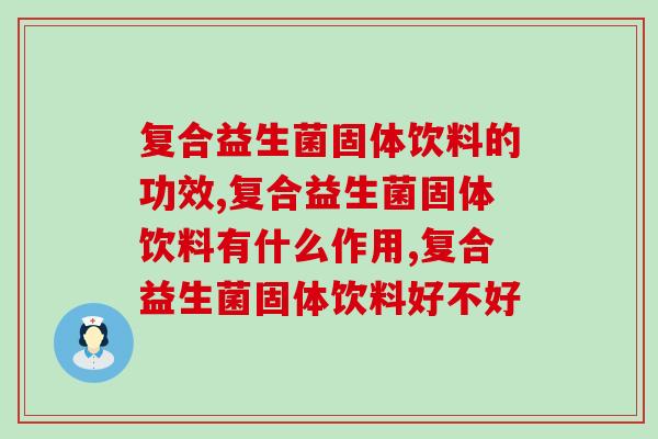 复合益生菌固体饮料的功效！真的可以发挥和益生菌一样的功效吗？