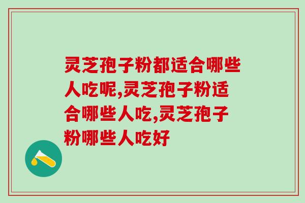 灵芝孢子粉都适合哪些人吃呢？这些你了解多少呢