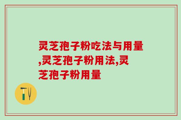 灵芝孢子粉吃法与用量。不需要太多，坚持下去   