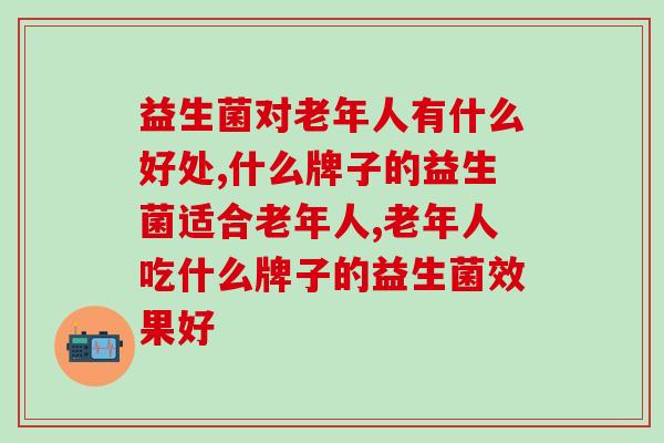 益生菌对老年人有什么好处？家里有老人的要注意了！