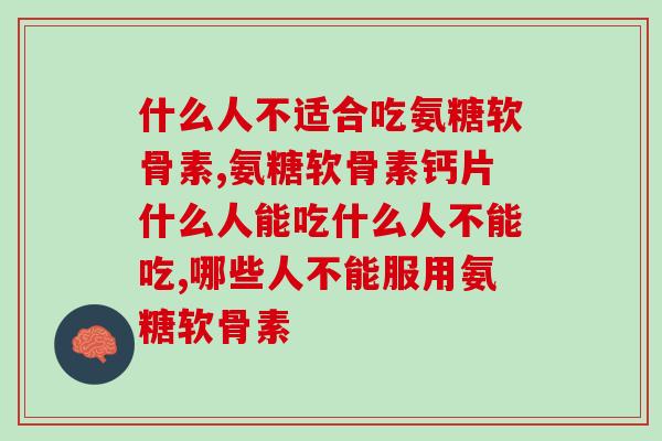 什么人不适合吃氨糖软骨素？你身边有这样的人吗？
