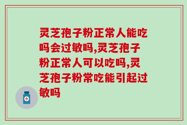 灵芝孢子粉正常人能吃吗会过敏吗？你属于哪类？