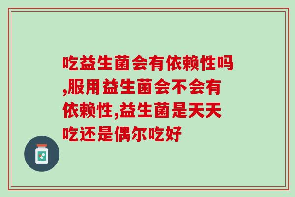 吃益生菌会有依赖性吗？消化科医生这样解读！