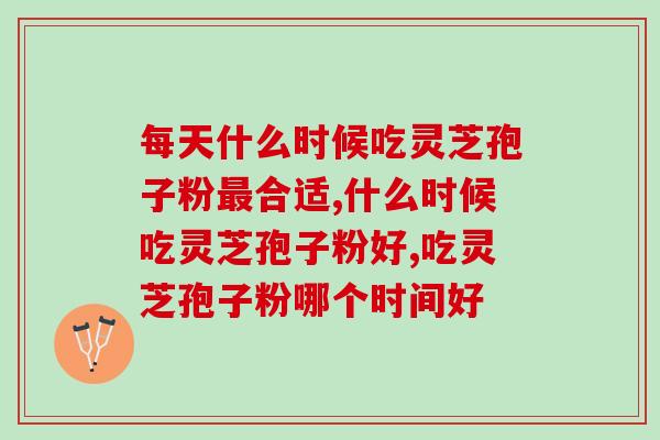 每天什么时候吃灵芝孢子粉最合适？这个时间别错过了