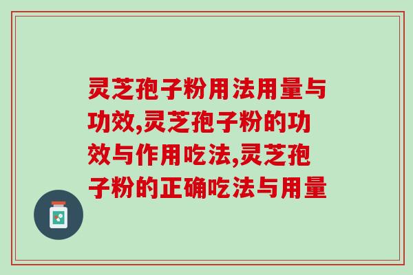 灵芝孢子粉用法用量与功效大盘点！这些门道必须掌握！