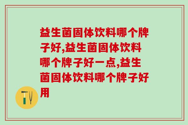 益生菌固体饮料哪个牌子好?别再踩坑啦! 益生菌固体饮料哪个牌子好?别再踩坑啦!