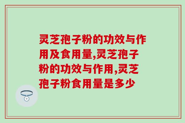 灵芝孢子粉的功效与作用及食用量？怎么吃更健康呢