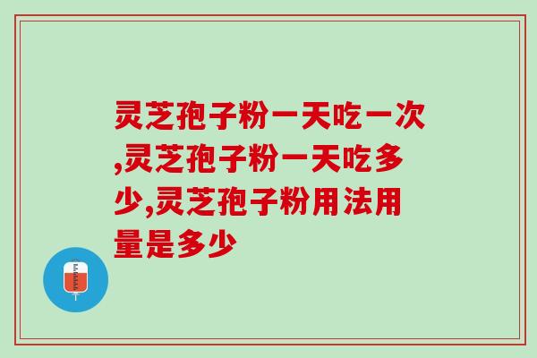 灵芝孢子粉一天吃一次吗？吃了会不会有效果