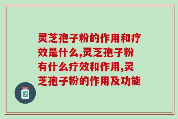 灵芝孢子粉的作用和疗效是什么?你一定很好奇! 灵芝孢子粉的作用和疗效是什么?你一定很好奇!