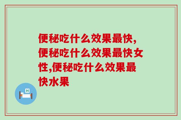 便秘吃什么效果最快？你便秘吗？
