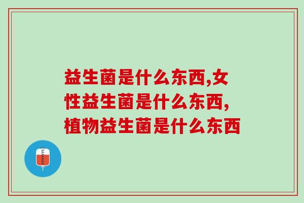 益生菌是什么东西？这些你都知道吗？