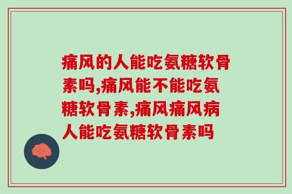 痛风的人能吃氨糖软骨素吗？这类人看过来！