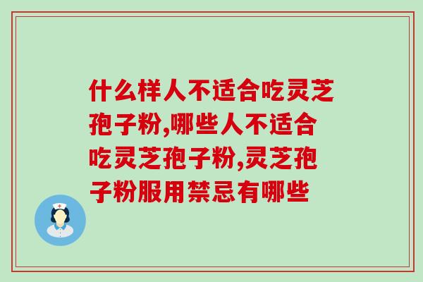 什么样人不适合吃灵芝孢子粉？禁忌的人群别再乱吃了