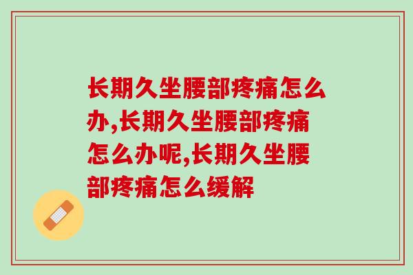 长期久坐腰部怎么办?缓解腰疼吃它效果看得见 长期久坐腰部怎么办?缓解腰疼吃它效果看得见