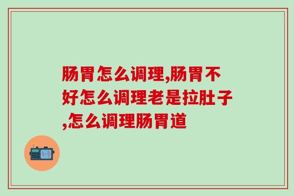 肠胃怎么调理？这个方法你知道吗？