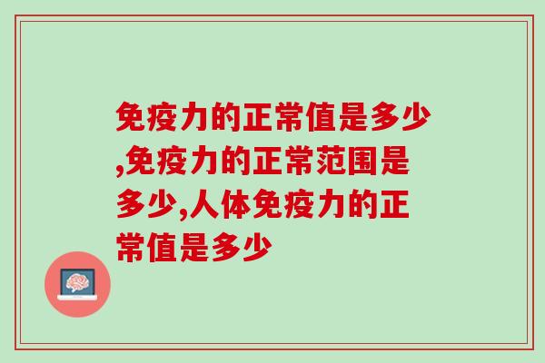 的正常值是多少？免疫八项正常值及提高你知道吗