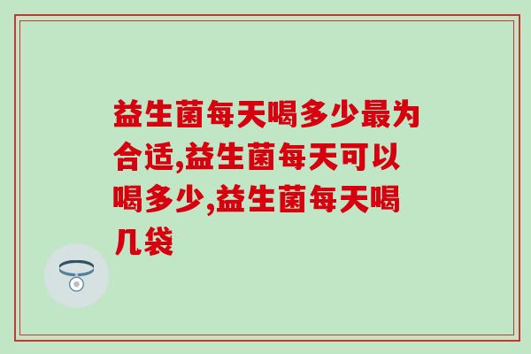 益生菌每天喝多少最为合适，可以参考这个！