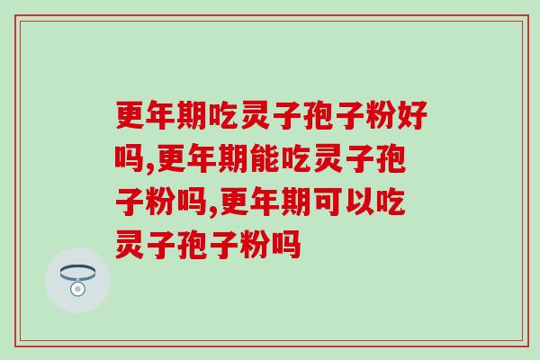 吃灵子孢子粉好吗?会给身体带来影响吗 吃灵子孢子粉好吗?会给身体带来影响吗