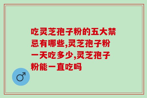 吃灵芝孢子粉的五大禁忌有哪些 吃灵芝孢子粉要注意这几点