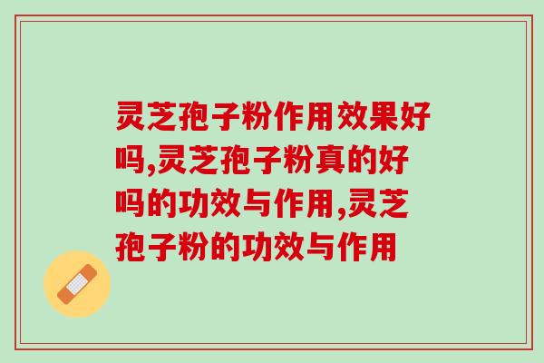 灵芝孢子粉作用效果好吗，这几条你一定得知道！