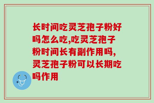 长时间吃灵芝孢子粉好吗怎么吃？会不会对身体造成影响？