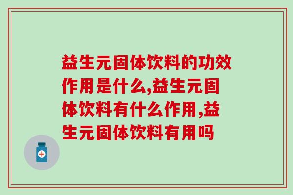 益生元固体饮料的功效作用是什么?变形版的“脑白金”! 益生元固体饮料的功效作用是什么?变形版的“脑白金”!