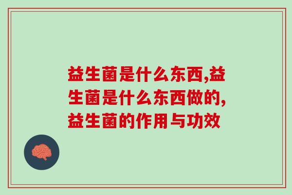 益生菌是什么东西？三分钟带你了解肠道健康小知识！