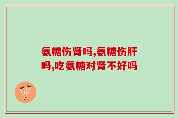 氨糖伤肾吗？这样的情况一定要重视了！