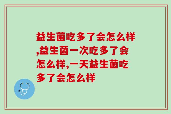 益生菌吃多了会怎么样，不要过度担忧！