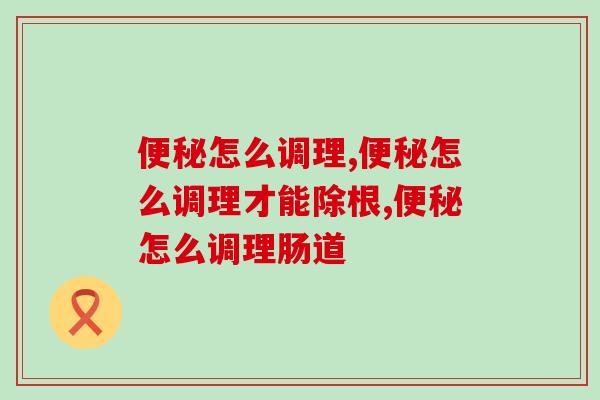 便秘怎么调理最好呢？医生说这个方法标本兼治！