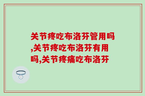 关节疼吃布洛芬管用吗？用了才知道！
