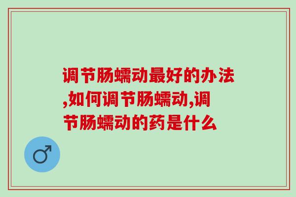 调节肠蠕动最好的办法！你都知道有几点！
