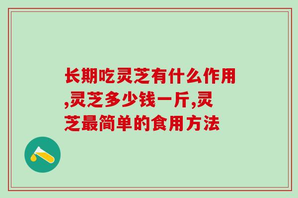 什么样的灵芝孢子粉好,长期吃灵芝有什么作用?