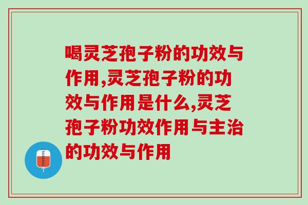 喝灵芝孢子粉的功效与作用，一定要看完！
