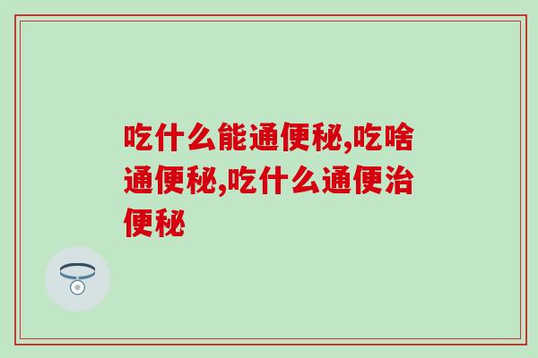 吃什么能通?肠道专家建议可以试下这个方法 吃什么能通?肠道专家建议可以试下这个方法