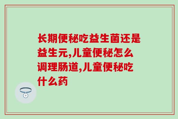 长期便秘吃益生菌还是益生元？了解这几点，你就明白了