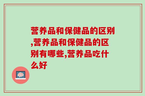 营养品和保健品的区别？吃灵芝孢子粉可以补充营养吗