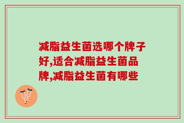 减脂益生菌选哪个牌子好？益生菌如何帮助减脂的？