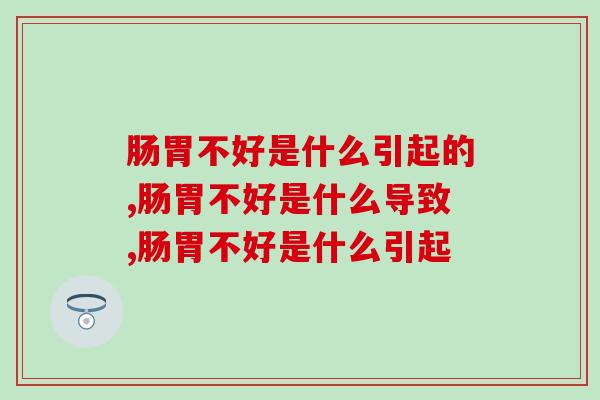 肠胃不好是什么引起的？专家回答这几点要注意