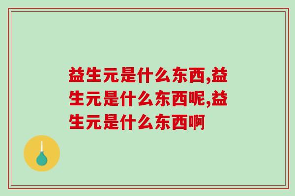 益生元是什么东西，一定要懂得常识