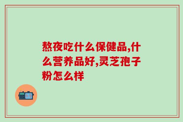 熬夜吃什么保健品？补充营养是关键