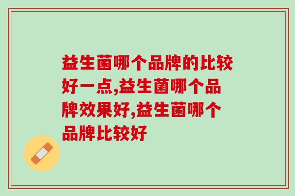 益生菌哪个品牌的比较好一点？要怎么选呢？